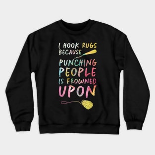 I Hook Rugs Because Punching People Is Frowned Upon Crewneck Sweatshirt